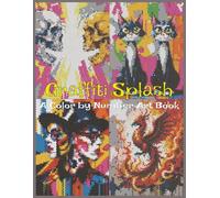 Graffiti Splash - A Color by Number Art Book: 40 Bold Urban Designs with Skulls, Monsters, Humans and Animals for Relaxation and Creativity