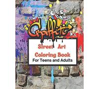 Graffiti Street Art Coloring Book For Teens and Adults: Over 50 illustrations Pages For Stress Relief, Mindfulness, and Relaxation With Unique, ... Letters, Drawings, Fonts, Quotes and More!