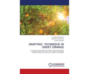 GRAFTING TECHNIQUE IN SWEET ORANGE: STUDIES ON GRAFTING TIME AND GROWING CONDITIONS ON SUCCESS SWEET ORANGE