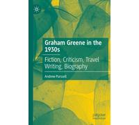Graham Greene in the 1930s: Fiction, Criticism, Travel Writing, Biography