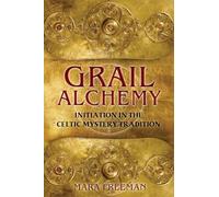 Grail Alchemy: Initiation in the Celtic Mystery Tradition-