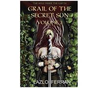 Grail Of The Secret Sun: Volume 3 (The Hole Inside The Earth)
