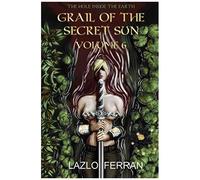 Grail Of The Secret Sun: Volume 6 (The Hole Inside The Earth)
