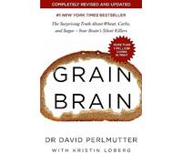 Grain Brain: The International Bestseller: The Surprising Truth about Wheat, Carbs, and Sugar - Your Brain's Silent Killers