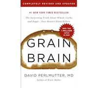 Grain Brain: The Surprising Truth about Wheat, Carbs, and Sugar--Your Brain's Silent Killers