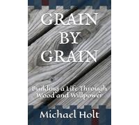 GRAIN BY GRAIN: Building a Life Through Wood and Willpower
