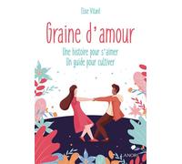 Graine d'amour - Une histoire pour s'aimer - Un guide pour cultiver Une histoire pour s'aimer, Un guide pour cultiver - Elise Vitard - Lanore - broché - Guide