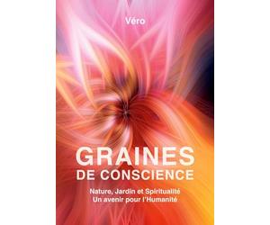 Graines de Conscience: Nature, Jardin et Spiritualité - Un avenir pour l'Humanité