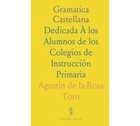 Gramatica Castellana: Dedicada À los Alumnos de los Colegios de Instrucción Primaria