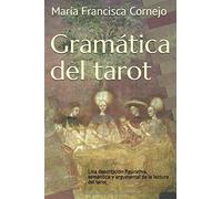Gramática Del Tarot: Una Descripción Figurativa, Semántica Y Argumental De La Lectura Del Tarot