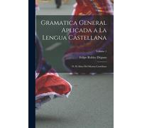 Gramatica General Aplicada A La Lengua Castellana; O, El Alma Del Idioma Castellana; Volume 1