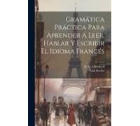 Gramática Práctica Para Aprender Á Leer, Hablar Y Escribir El Idioma Francés