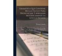 Gramática Que Contiene Reglas Faciles Para Pronunciar, Y Aprender Metódicamente La Lengua Inglesa; Con Muchas Obervaciones, Y Notas Críticas De Los Ma