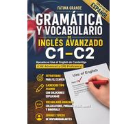 Gramática y Vocabulario de Inglés Avanzado C1-C2: Aprueba el Use of English de Cambridge (CAE Advanced y CPE Proficiency) con el vocabulario más frecuente, estrategias y ejercicios tipo examen