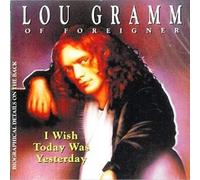 Gramm,Lou - I Wish Today Was Yesterday