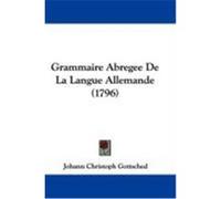 Grammaire Abregee de La Langue Allemande (1796) Gottsched, Johann Christoph (Auteur)