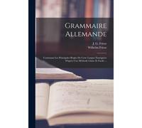 Grammaire Allemande: Contenant Les Principales Règles De Cette Langue Enseignées D'après Une Méthode Claire Et Facile ...