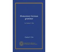 Grammaire allemande élémentaire : par Charles P. Otis