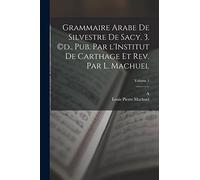 Grammaire arabe de Silvestre de Sacy. 3. (c)d., pub. par l'Institut de Carthage et rev. par L. Machuel; Volume 1