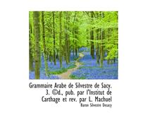 Grammaire Arabe De Silvestre De Sacy. 3. ©D., Pub. Par L'institut De Carthage Et Rev. Par L. Machuel
