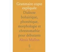 Grammaire copte expliquée: Dialecte bohairique, phonétique, morphologie et chrestomathie pour débutants