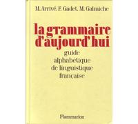 Grammaire d'aujourd'hui - guide alphabetique linguistique francaise (La): - 800 ARTICLES CLASSES ALPHABETIQUEMENT