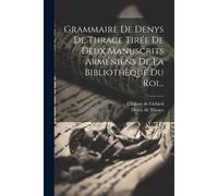 Grammaire De Denys De Thrace Tirée De Deux Manuscrits Arméniens De La Bibliothèque Du Roi...