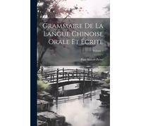 Grammaire De La Langue Chinoise Orale Et Écrite; Volume 1