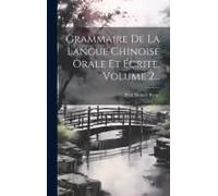Grammaire De La Langue Chinoise Orale Et Écrite, Volume 2...