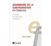 Grammaire de la subordination en français - Pierre Le Goffic - Ophrys - broché - Dictionnaire et encyclopédie