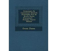 Grammaire de L'Ornement Illustree D'Exemples Pris de Divers Styles D'Ornement... - Primary Source Edition