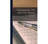 Grammaire Des Arts Du Dessin: Architecture, Sculpture, Peinture...