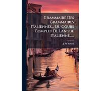 Grammaire Des Grammaires Italiennes... Ou Cours Complet De Langue Italienne......