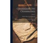 Grammaire Des Grammaires: Ou Analyse Raisonnée Des Meilleurs Traités Sur La Langue Françoise; Volume 2