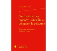 Grammaire des pronoms « indéfinis » désignant la personne Description linguistique fondée sur l'usage - Catherine Schnedecker - Classiques Garnier - relié - Essai