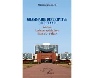 Grammaire descriptive du pulaar Suivie de Lexiques spécialisés français - pulaar - Mamadou Ndiaye - L'harmattan - broché - Méthode de langue