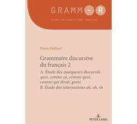 Grammaire discursive du français 2: A. Étude des marqueurs discursifs quoi, comme ça, comme quoi, comme qui dirait, genre / B. Étude des interjections ah, oh, eh