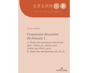Grammaire discursive du français 2: A. Étude des marqueurs discursifs quoi, comme ça, comme quoi, comme qui dirait, genre / B. Étude des interjections ah, oh, eh