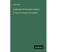 Grammaire du Roumain moderne: À l'usage des Français et des étrangers