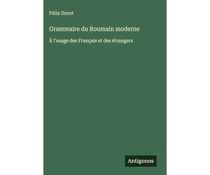Grammaire du Roumain moderne: À l'usage des Français et des étrangers
