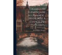 Grammaire Élémentaire Allemande - Française À L'usage Des Écoles...