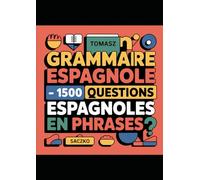 Grammaire espagnole 1500 questions espagnoles en phrases pour tous les apprenants de niveau intermédiaire