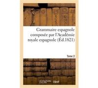 Grammaire espagnole composée par l'Académie royale espagnole. Tome 2 Collectif (Auteur)