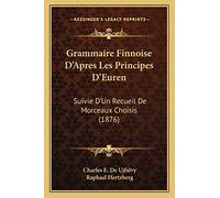 Grammaire Finnoise D'Apres Les Principes D'Euren: Suivie D'Un Recueil De Morceaux Choisis (1876)