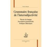 Grammaire française de l'intersubjectivité. Théorie du langage - Description grammaticale - Pratiques didactiques