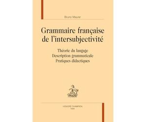 Grammaire française de l'intersubjectivité. Théorie du langage - Description grammaticale - Pratiques didactiques