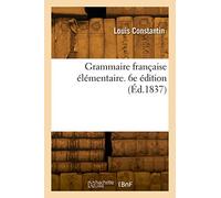Grammaire française élémentaire. 6e édition (Éd.1837)