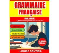 GRAMMAIRE FRANÇAISE: Guide complet : Apprendre la grammaire Française