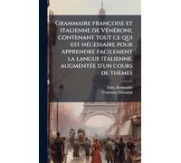 Grammaire françoise et italienne de VÃ(c)nÃ(c)roni, contenant tout ce qui est nÃ(c)cessaire pour apprendre facilement la langue italienne, augmentÃ(c)e d'un cours de thèmes