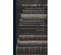Grammaire Générale Et Raisonnée De Port-Royal Suivie De La Partie De La Logique De P.-R. Qui Traite Des Propositions, Des Remarques De Duclos, De L'ac